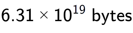 A LaTex expression showing 6.31 multiplied by 10 to the power of 19 \text{ bytes}