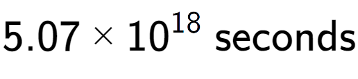 A LaTex expression showing 5.07 multiplied by 10 to the power of 18 \text{ seconds}