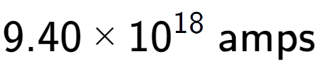 A LaTex expression showing 9.40 multiplied by 10 to the power of 18 \text{ amps}