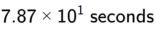 A LaTex expression showing 7.87 multiplied by 10 to the power of 1 \text{ seconds}