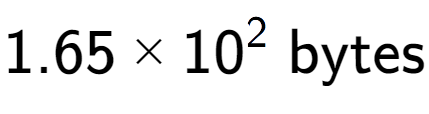A LaTex expression showing 1.65 multiplied by 10 to the power of 2 \text{ bytes}