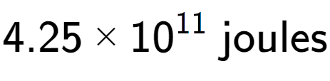 A LaTex expression showing 4.25 multiplied by 10 to the power of 11 \text{ joules}