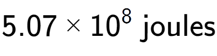 A LaTex expression showing 5.07 multiplied by 10 to the power of 8 \text{ joules}