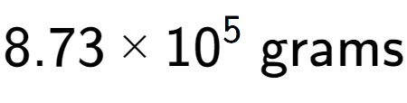 A LaTex expression showing 8.73 multiplied by 10 to the power of 5 \text{ grams}