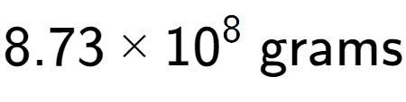 A LaTex expression showing 8.73 multiplied by 10 to the power of 8 \text{ grams}
