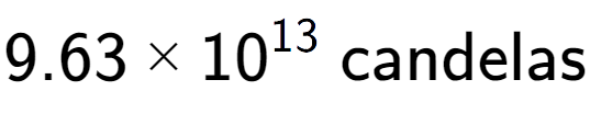 A LaTex expression showing 9.63 multiplied by 10 to the power of 13 \text{ candelas}