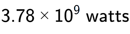 A LaTex expression showing 3.78 multiplied by 10 to the power of 9 \text{ watts}