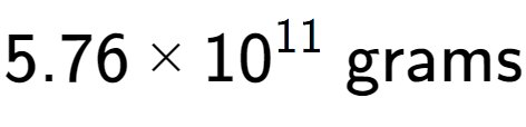 A LaTex expression showing 5.76 multiplied by 10 to the power of 11 \text{ grams}
