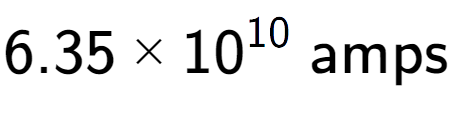 A LaTex expression showing 6.35 multiplied by 10 to the power of 10 \text{ amps}