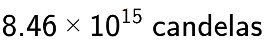 A LaTex expression showing 8.46 multiplied by 10 to the power of 15 \text{ candelas}