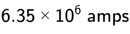 A LaTex expression showing 6.35 multiplied by 10 to the power of 6 \text{ amps}