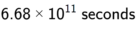A LaTex expression showing 6.68 multiplied by 10 to the power of 11 \text{ seconds}