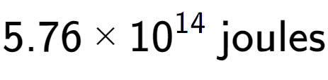 A LaTex expression showing 5.76 multiplied by 10 to the power of 14 \text{ joules}