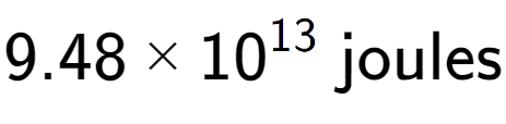 A LaTex expression showing 9.48 multiplied by 10 to the power of 13 \text{ joules}