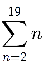 A LaTex expression showing sum of sub n=2 to the power of 19 n