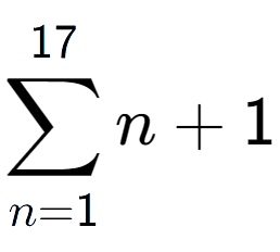 A LaTex expression showing sum of sub n=1 to the power of 17 n+1