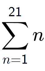 A LaTex expression showing sum of sub n=1 to the power of 21 n