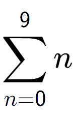 A LaTex expression showing sum of sub n=0 to the power of 9 n