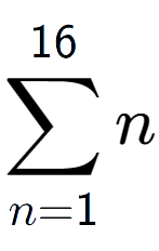 A LaTex expression showing sum of sub n=1 to the power of 16 n