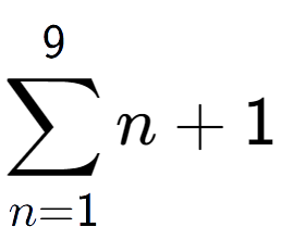 A LaTex expression showing sum of sub n=1 to the power of 9 n+1