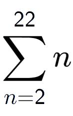 A LaTex expression showing sum of sub n=2 to the power of 22 n