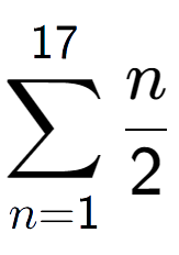 A LaTex expression showing sum of sub n=1 to the power of 17 n over 2