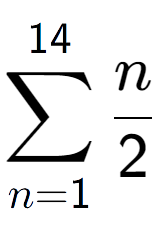 A LaTex expression showing sum of sub n=1 to the power of 14 n over 2