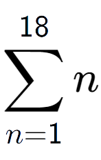 A LaTex expression showing sum of sub n=1 to the power of 18 n