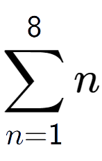 A LaTex expression showing sum of sub n=1 to the power of 8 n