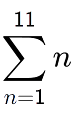 A LaTex expression showing sum of sub n=1 to the power of 11 n