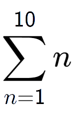 A LaTex expression showing sum of sub n=1 to the power of 10 n