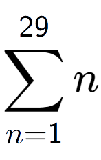 A LaTex expression showing sum of sub n=1 to the power of 29 n