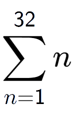 A LaTex expression showing sum of sub n=1 to the power of 32 n