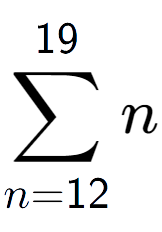 A LaTex expression showing sum of sub n=12 to the power of 19 n