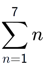 A LaTex expression showing sum of sub n=1 to the power of 7 n