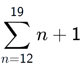 A LaTex expression showing sum of sub n=12 to the power of 19 n+1