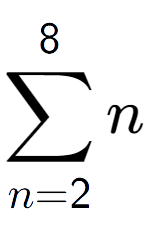 A LaTex expression showing sum of sub n=2 to the power of 8 n