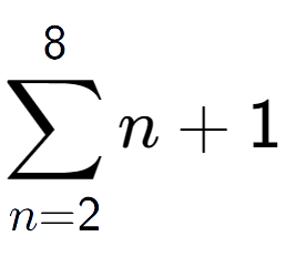 A LaTex expression showing sum of sub n=2 to the power of 8 n+1