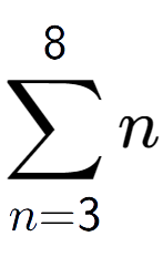 A LaTex expression showing sum of sub n=3 to the power of 8 n