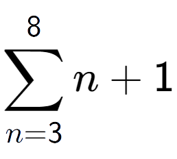 A LaTex expression showing sum of sub n=3 to the power of 8 n+1