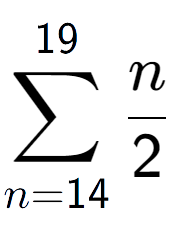 A LaTex expression showing sum of sub n=14 to the power of 19 n over 2