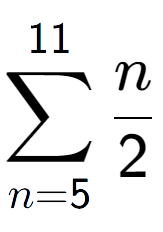 A LaTex expression showing sum of sub n=5 to the power of 11 n over 2