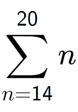 A LaTex expression showing sum of sub n=14 to the power of 20 n