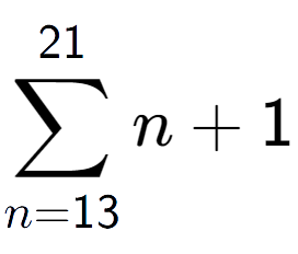 A LaTex expression showing sum of sub n=13 to the power of 21 n+1