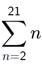 A LaTex expression showing sum of sub n=2 to the power of 21 n