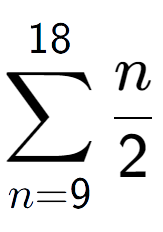 A LaTex expression showing sum of sub n=9 to the power of 18 n over 2