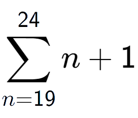 A LaTex expression showing sum of sub n=19 to the power of 24 n+1