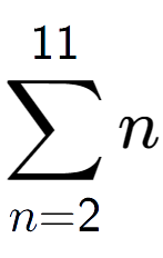 A LaTex expression showing sum of sub n=2 to the power of 11 n