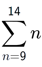 A LaTex expression showing sum of sub n=9 to the power of 14 n