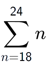 A LaTex expression showing sum of sub n=18 to the power of 24 n